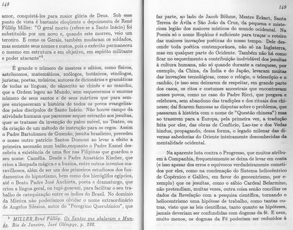 E como os Gerais, tambem mudaram os soldados, mas somente seus nomes e rostos, pois 0 exercito permaneceu o mesmo em estrutura e em objetivo, em espirito militante e poder atacante" 5 E grande 0