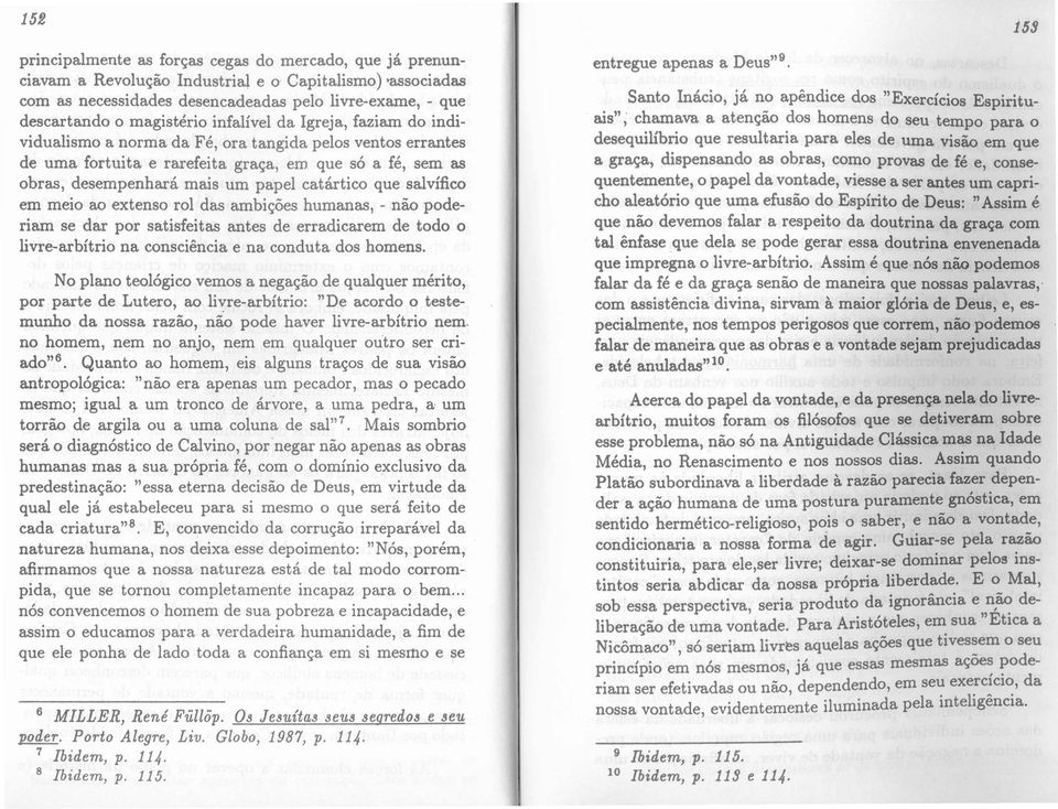 pelos ventos errantes de uma fortuita e rarefeita grac;a, em que so a fe, sem as obras, desempenhara mais um papel catartico que salvlfico em meio ao extenso rol das ambic;6es humanas, - na.