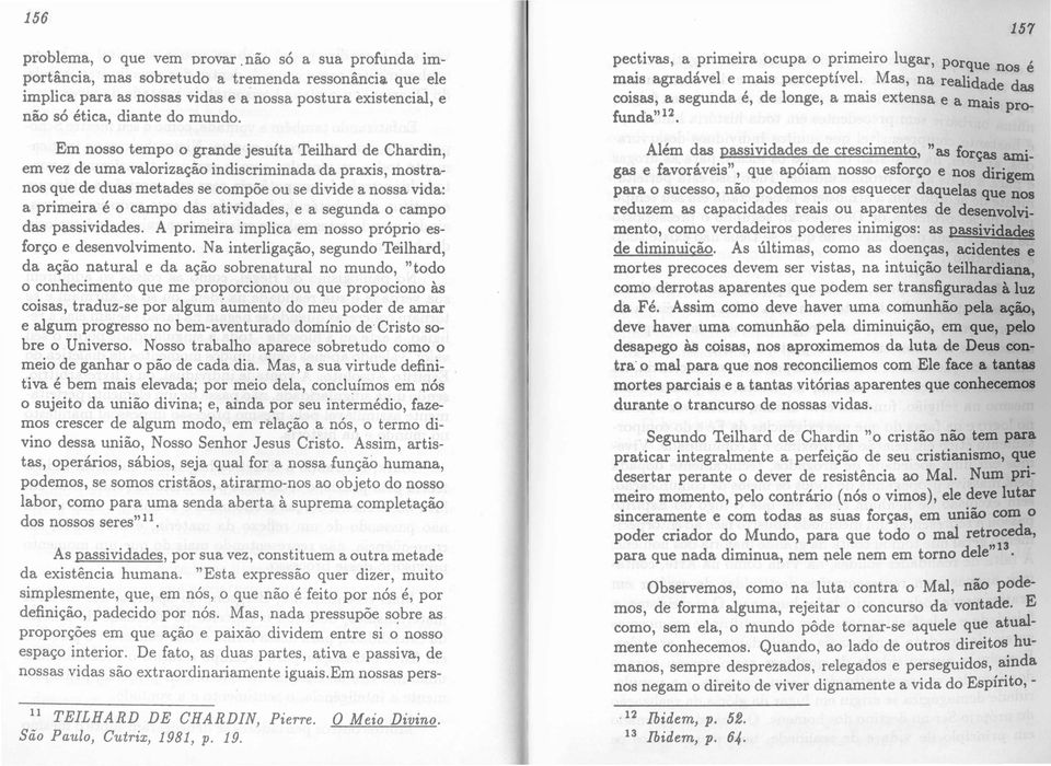 0indiscriminada da praxis, mostranos que de duas metades se compoe ou se divide a nossa vida: a primeira e 0 campo das atividades, e a segunda 0 campo das passividades.