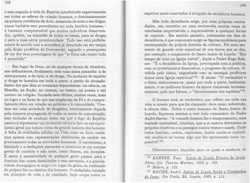 desarvorados, apelem, na exaust8.0 de todos os ideais, para as drogas e para a mais atroz promiscuidade. Tudo isso esta perfeitamente de acordo com a atmosfera ja detectada em seu tempo pela fic<;8.