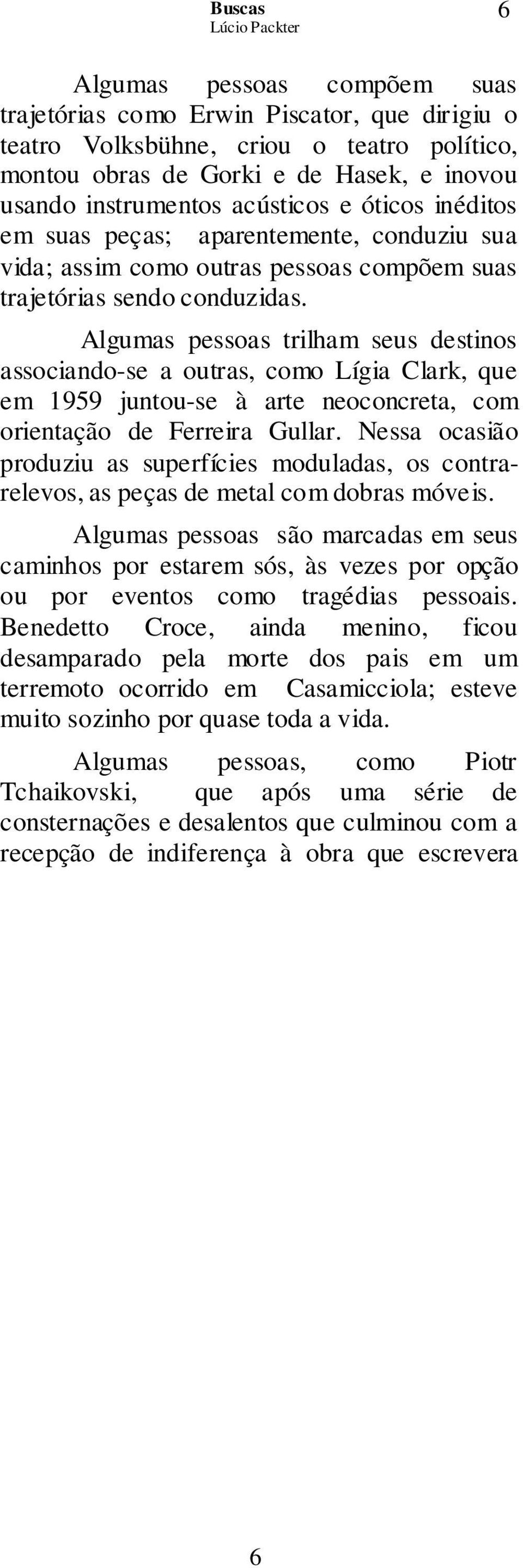 Algumas pessoas trilham seus destinos associando-se a outras, como Lígia Clark, que em 1959 juntou-se à arte neoconcreta, com orientação de Ferreira Gullar.