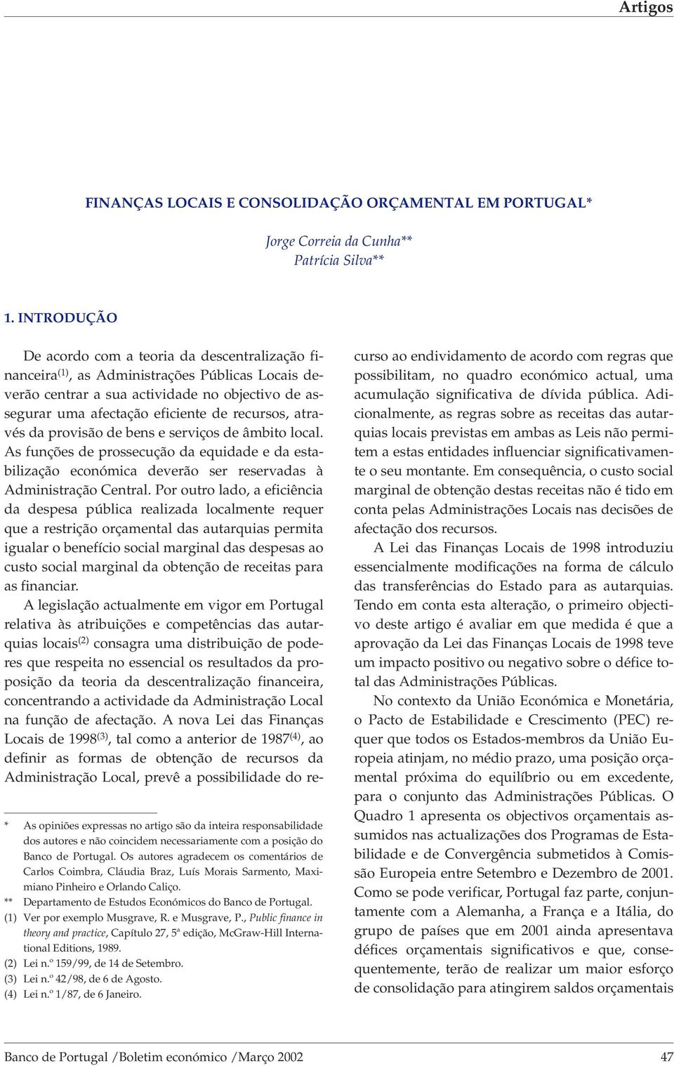 Os autores agradecem os comentários de Carlos Coimbra, Cláudia Braz, Luís Morais Sarmento, Maximiano Pinheiro e Orlando Caliço. ** Departamento de Estudos Económicos do Banco de Portugal.