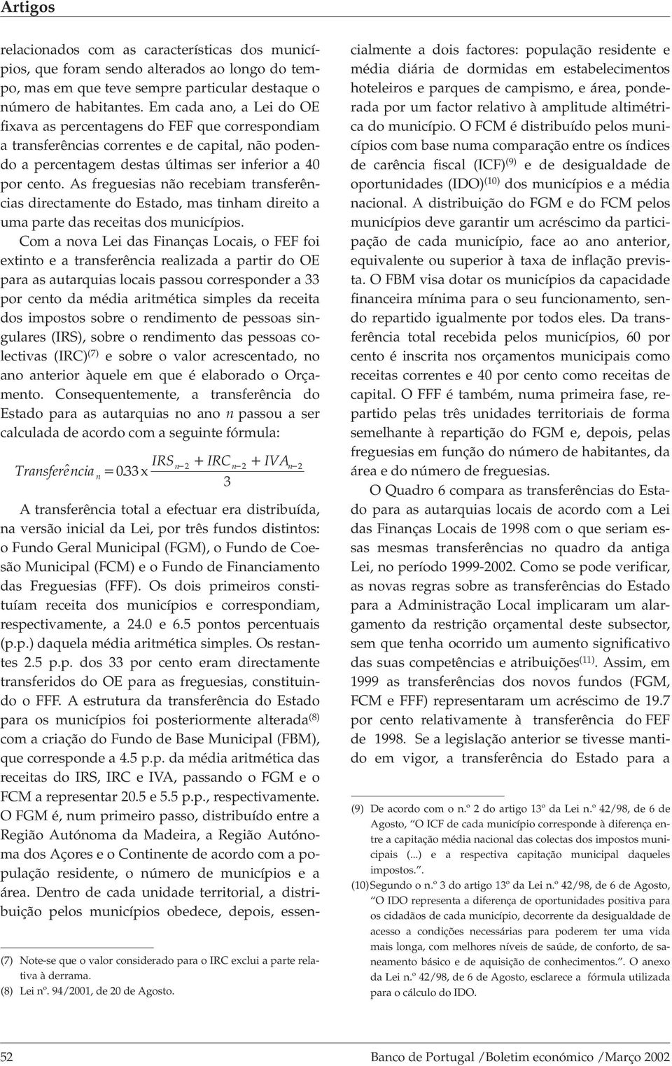 As freguesias não recebiam transferências directamente do Estado, mas tinham direito a uma parte das receitas dos municípios.