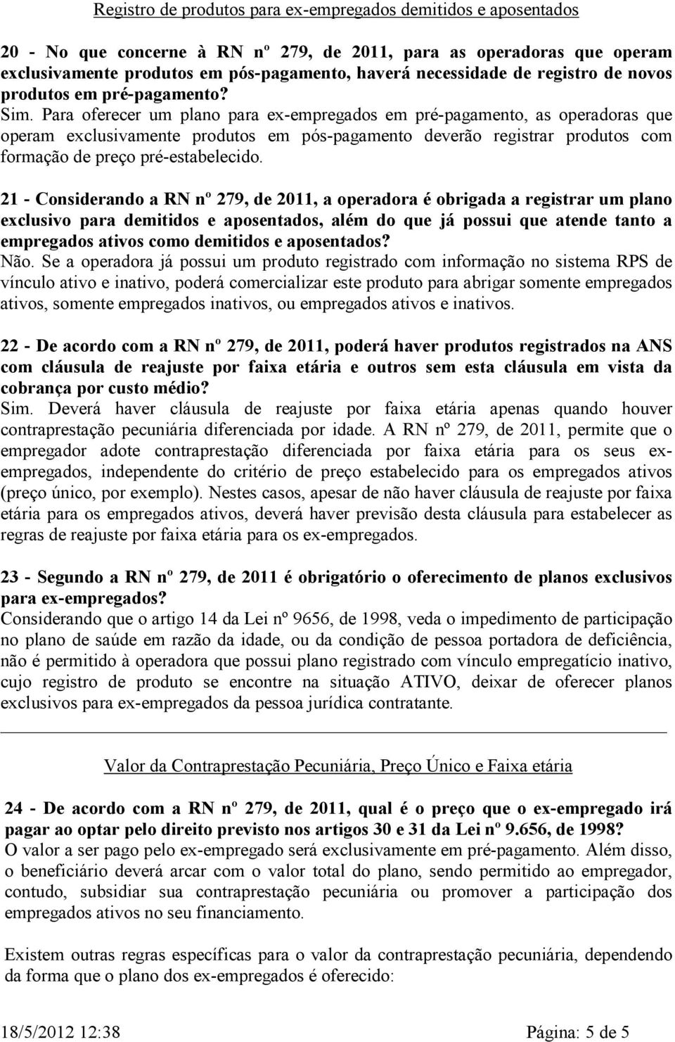 Para oferecer um plano para ex-empregados em pré-pagamento, as operadoras que operam exclusivamente produtos em pós-pagamento deverão registrar produtos com formação de preço pré-estabelecido.