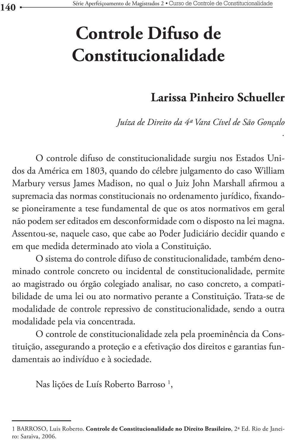 a supremacia das normas constitucionais no ordenamento jurídico, fixandose pioneiramente a tese fundamental de que os atos normativos em geral não podem ser editados em desconformidade com o disposto