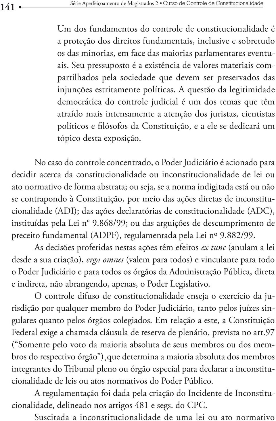 A questão da legitimidade democrática do controle judicial é um dos temas que têm atraído mais intensamente a atenção dos juristas, cientistas políticos e filósofos da Constituição, e a ele se