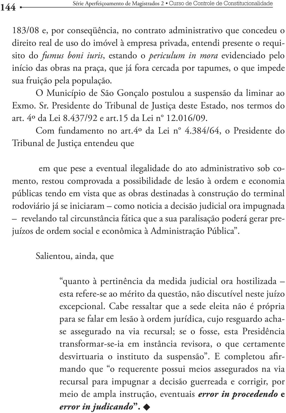 Presidente do Tribunal de Justiça deste Estado, nos termos do art. 4º da Lei 8.437/92 e art.15 da Lei n 12.016/09. Com fundamento no art.4º da Lei n 4.