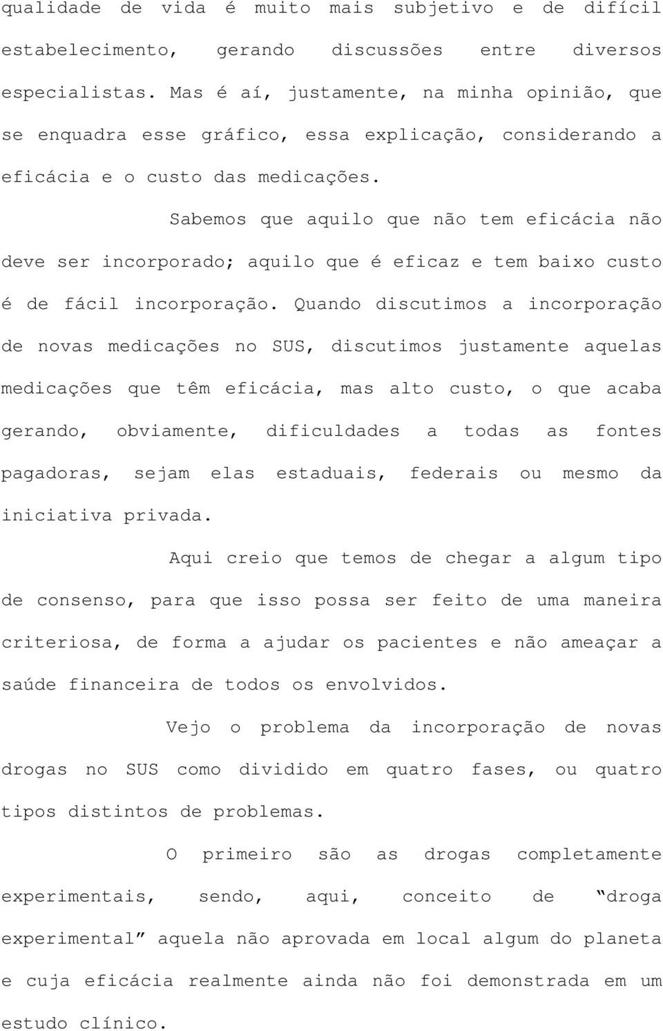 Sabemos que aquilo que não tem eficácia não deve ser incorporado; aquilo que é eficaz e tem baixo custo é de fácil incorporação.