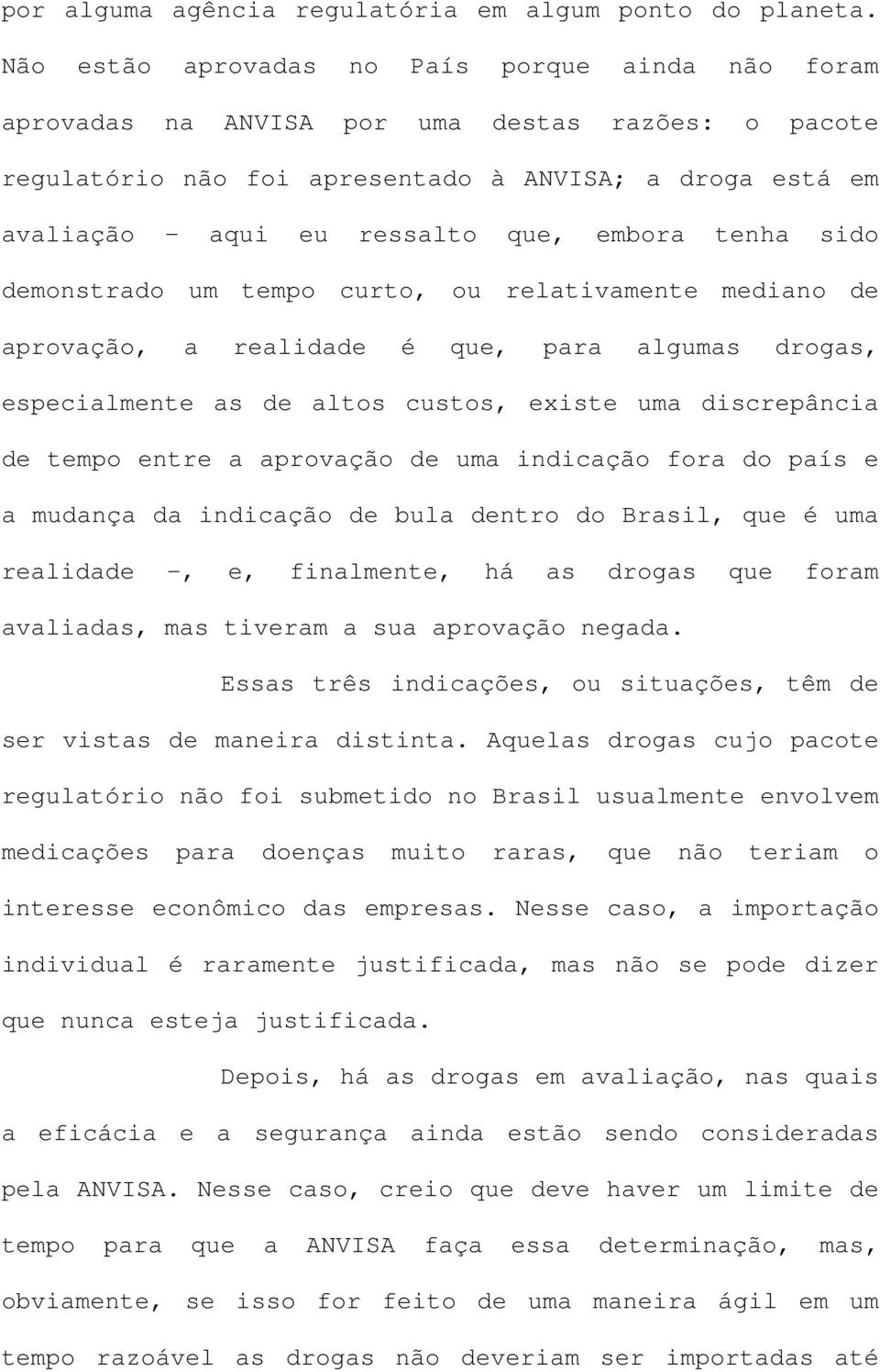 tenha sido demonstrado um tempo curto, ou relativamente mediano de aprovação, a realidade é que, para algumas drogas, especialmente as de altos custos, existe uma discrepância de tempo entre a