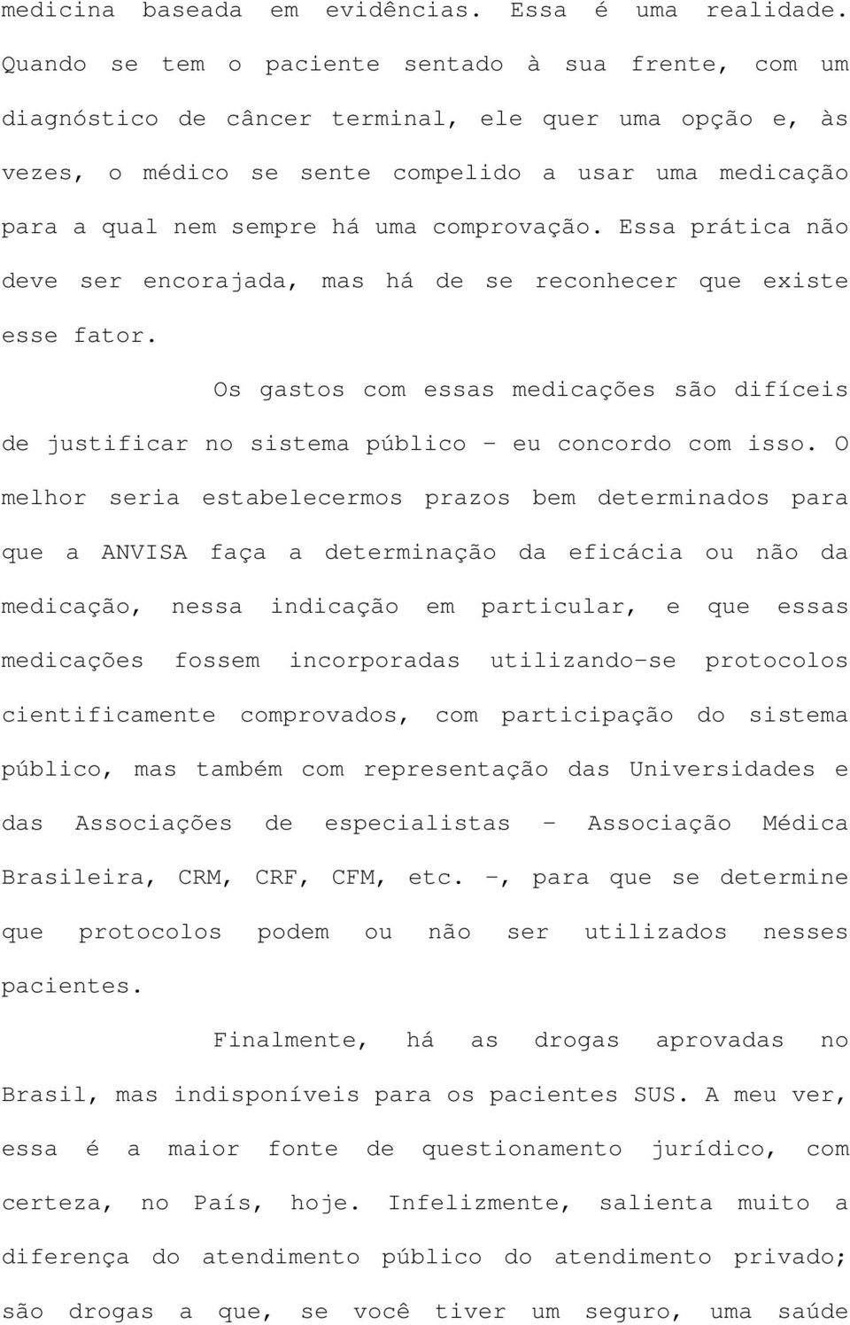 comprovação. Essa prática não deve ser encorajada, mas há de se reconhecer que existe esse fator. Os gastos com essas medicações são difíceis de justificar no sistema público - eu concordo com isso.