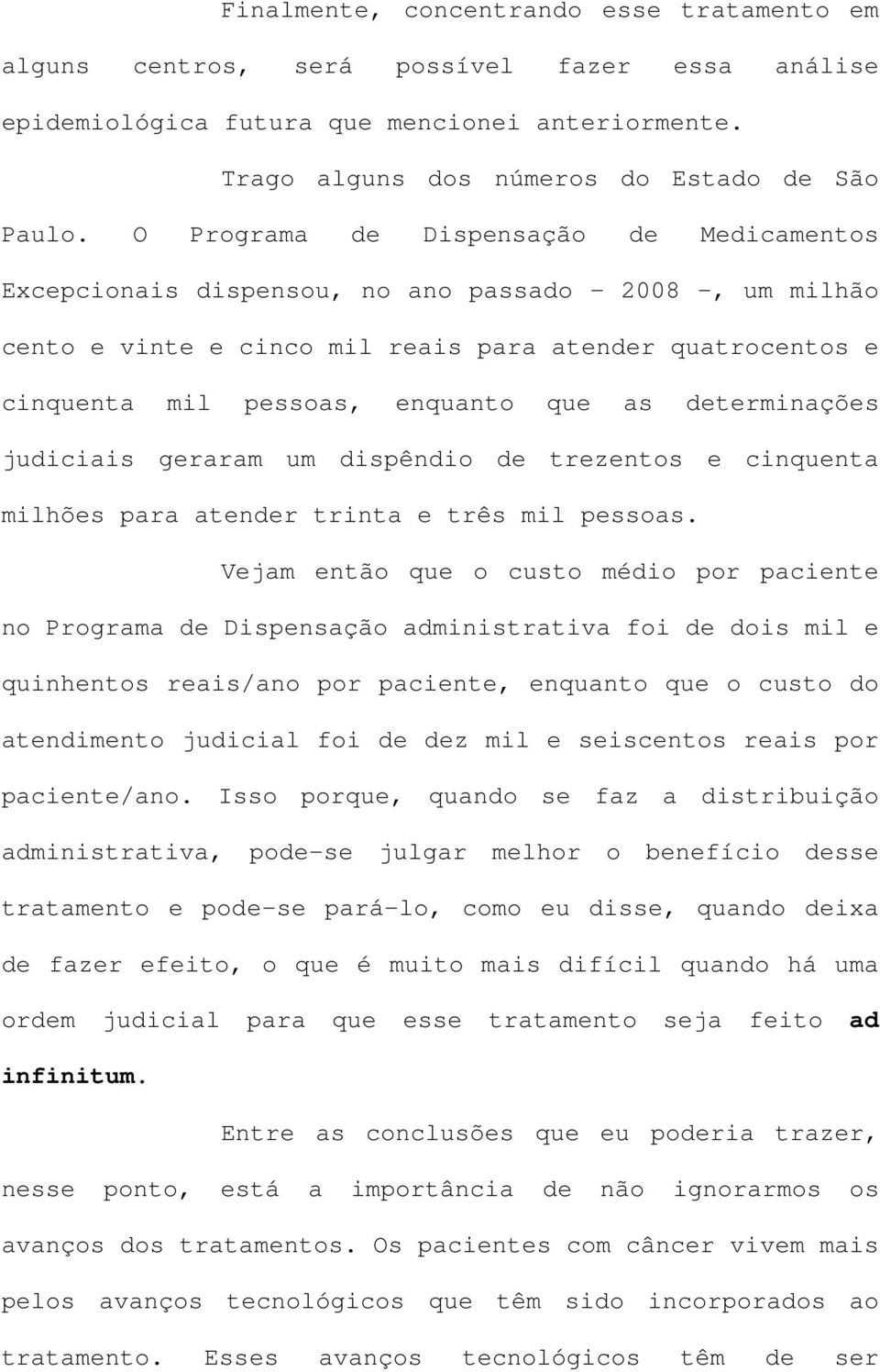 determinações judiciais geraram um dispêndio de trezentos e cinquenta milhões para atender trinta e três mil pessoas.