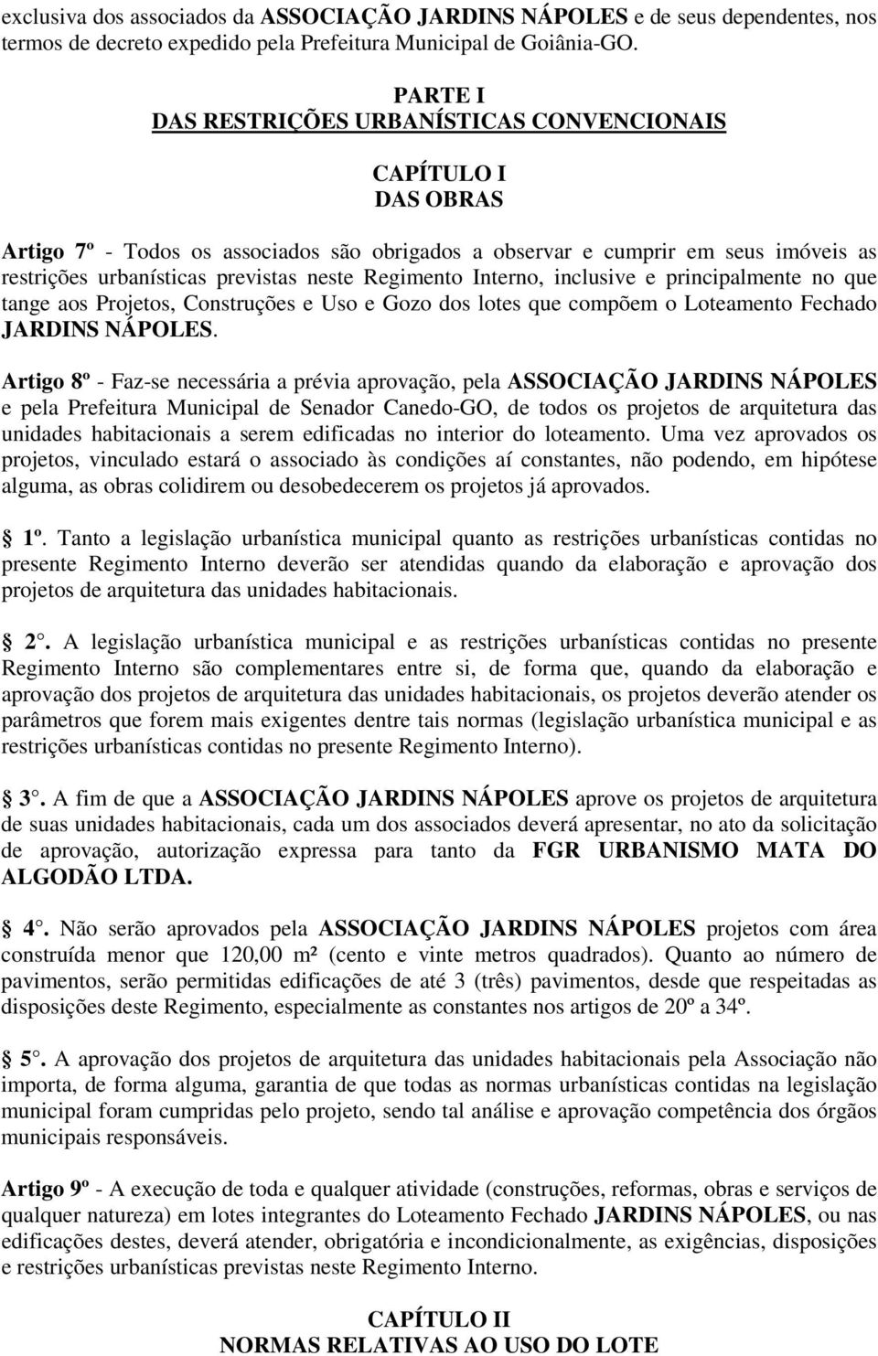 Regimento Interno, inclusive e principalmente no que tange aos Projetos, Construções e Uso e Gozo dos lotes que compõem o Loteamento Fechado JARDINS NÁPOLES.