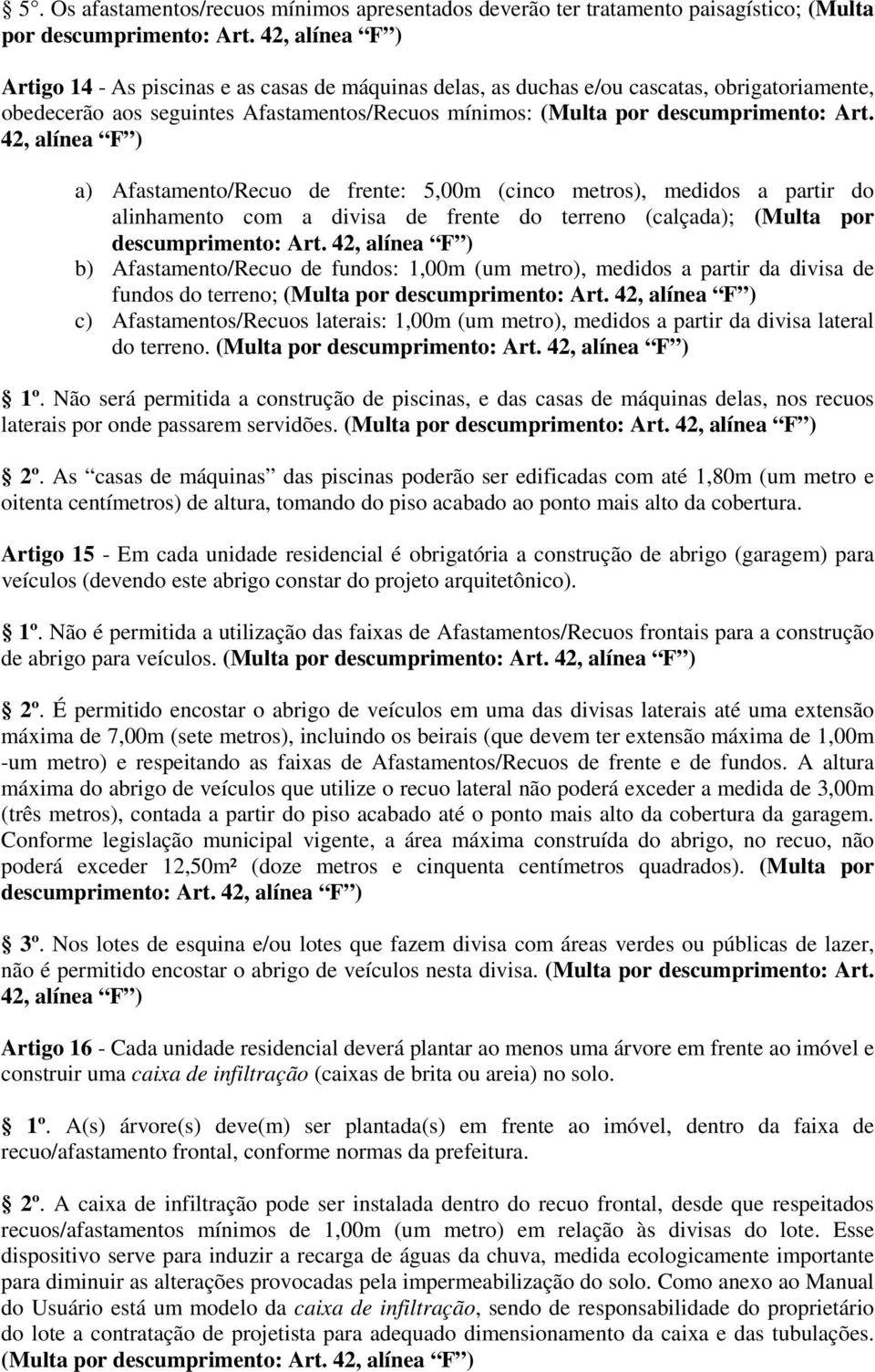 42, alínea F ) a) Afastamento/Recuo de frente: 5,00m (cinco metros), medidos a partir do alinhamento com a divisa de frente do terreno (calçada); (Multa por b) Afastamento/Recuo de fundos: 1,00m (um