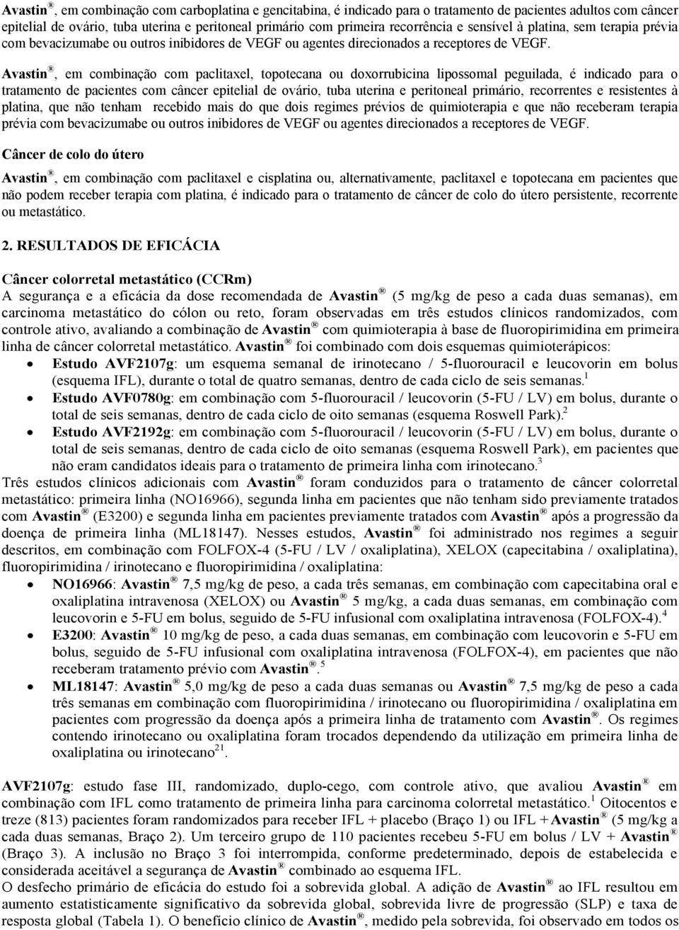 Avastin, em combinação com paclitaxel, topotecana ou doxorrubicina lipossomal peguilada, é indicado para o tratamento de pacientes com câncer epitelial de ovário, tuba uterina e peritoneal primário,