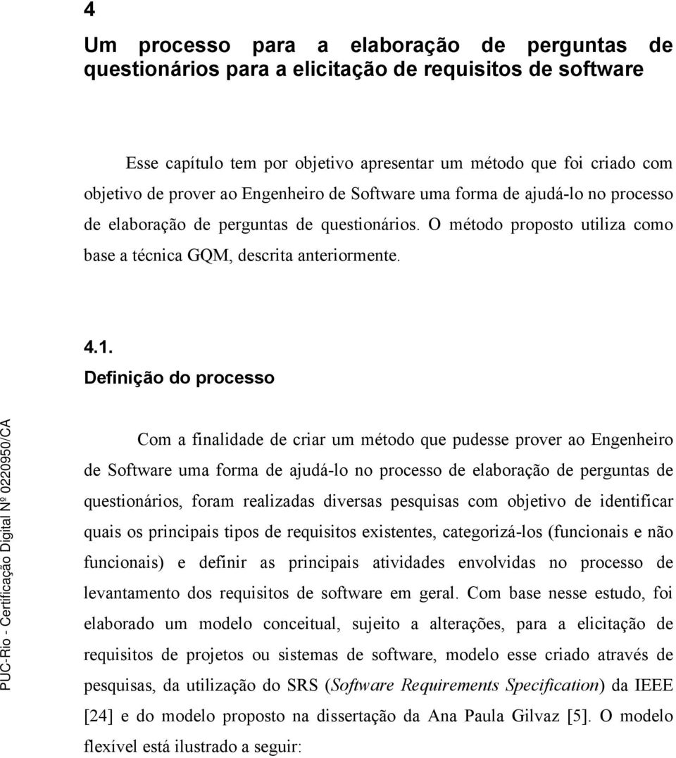 Definição do processo Com a finalidade de criar um método que pudesse prover ao Engenheiro de Software uma forma de ajudá-lo no processo de elaboração de perguntas de questionários, foram realizadas