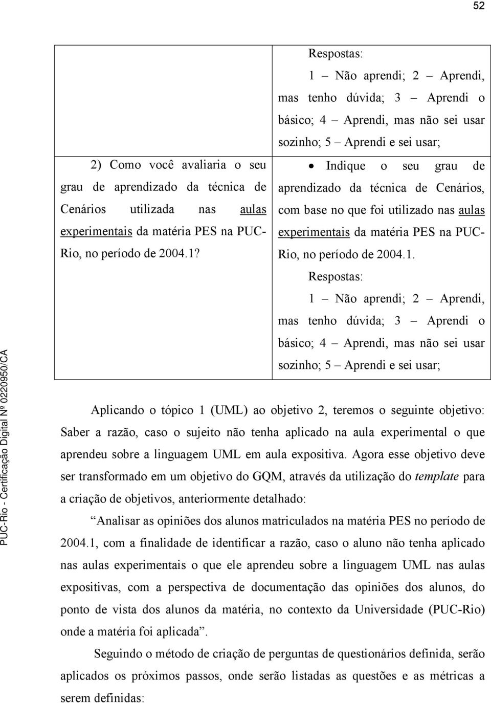 foi utilizado nas aulas experimentais da matéria PES na PUC- Rio, no período de 2004.1.