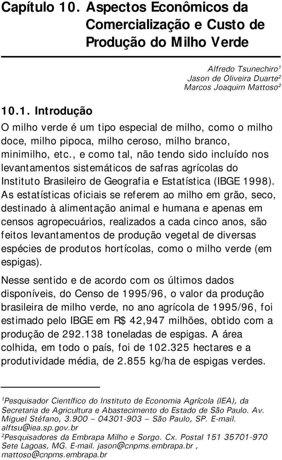 As estatísticas oficiais se referem ao milho em grão, seco, destinado à alimentação animal e humana e apenas em censos agropecuários, realizados a cada cinco anos, são feitos levantamentos de