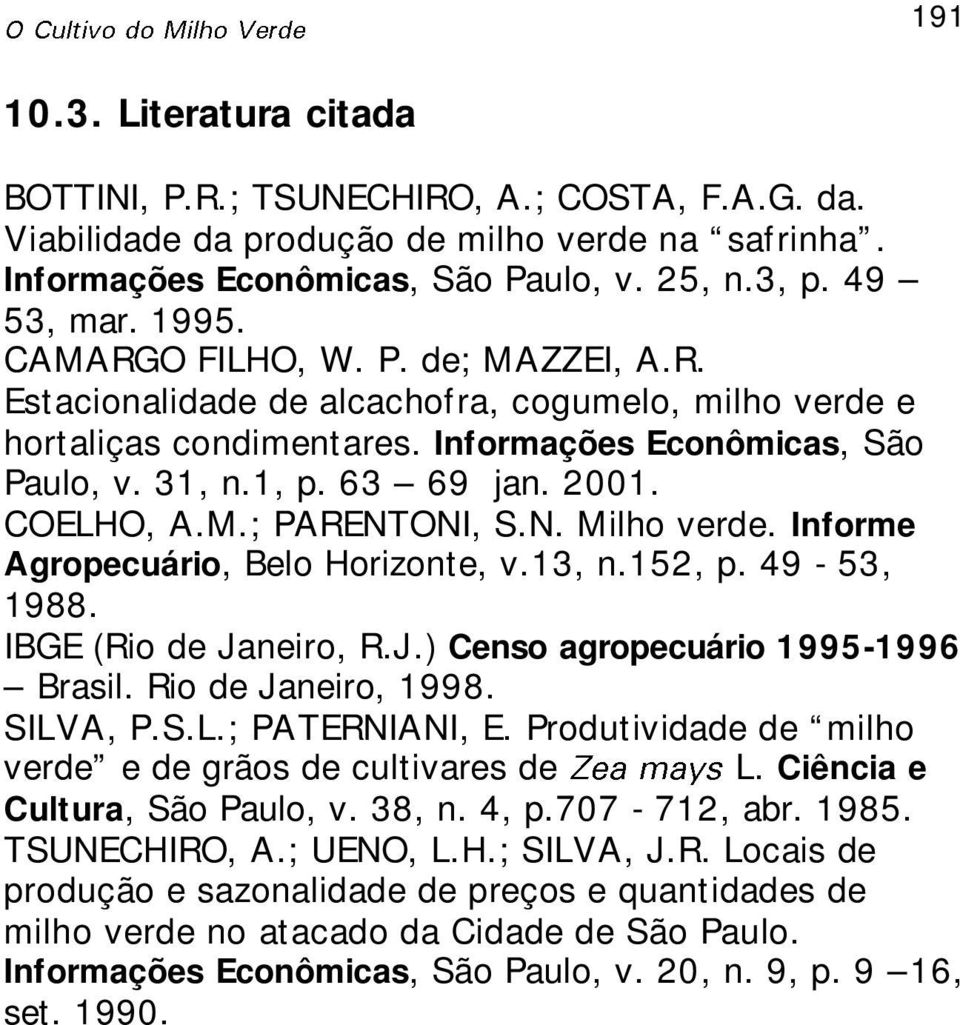 N. Milho verde. Informe Agropecuário, Belo Horizonte, v.13, n.152, p. 49-53, 1988. IBGE (Rio de Janeiro, R.J.) Censo agropecuário 1995-1996 Brasil. Rio de Janeiro, 1998. SILVA, P.S.L.; PATERNIANI, E.