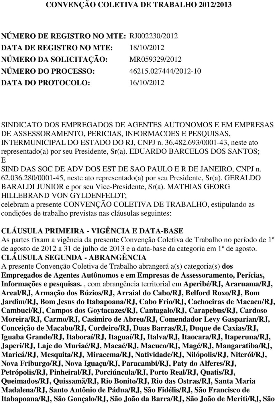 36.482.693/0001-43, neste ato representado(a) por seu Presidente, Sr(a). EDUARDO BARCELOS DOS SANTOS; E SIND DAS SOC DE ADV DOS EST DE SAO PAULO E R DE JANEIRO, CNPJ n. 62.036.