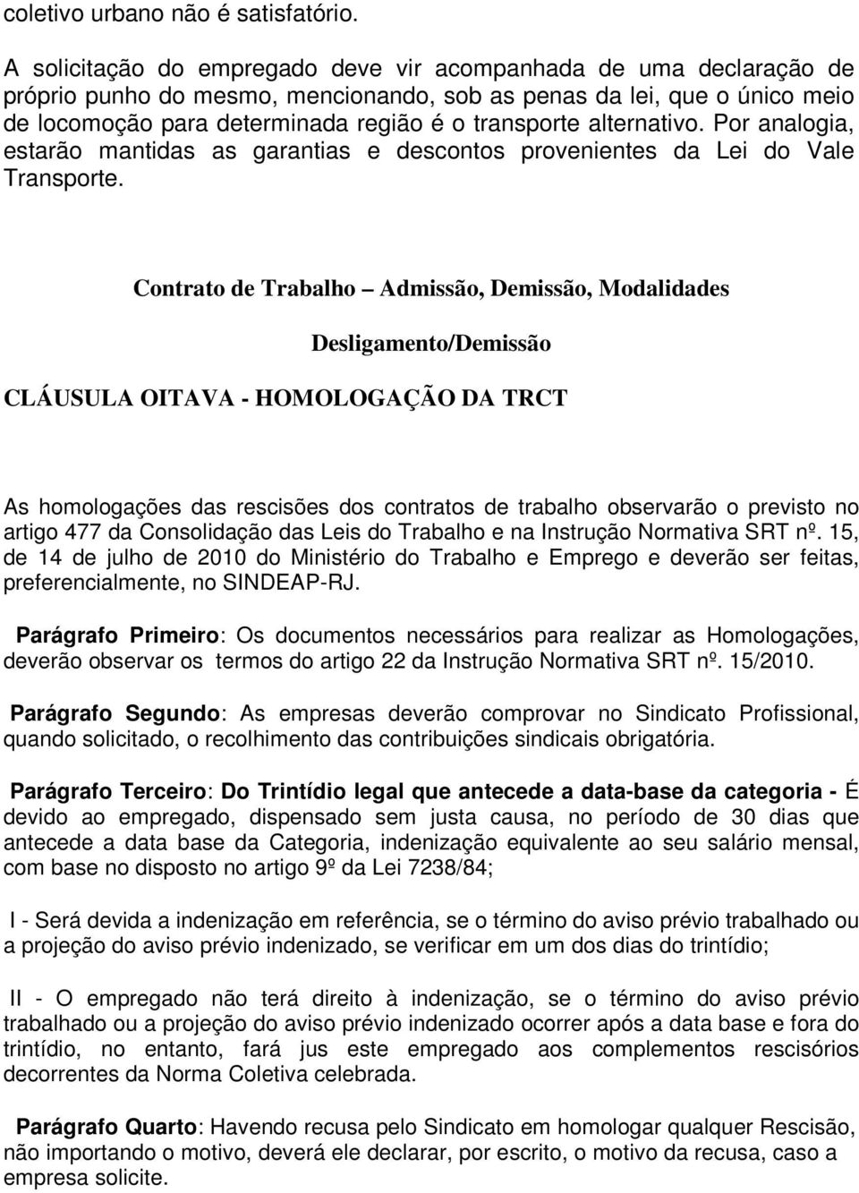 alternativo. Por analogia, estarão mantidas as garantias e descontos provenientes da Lei do Vale Transporte.