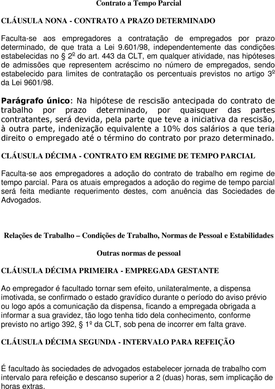 443 da CLT, em qualquer atividade, nas hipóteses de admissões que representem acréscimo no número de empregados, sendo estabelecido para limites de contratação os percentuais previstos no artigo 3 o