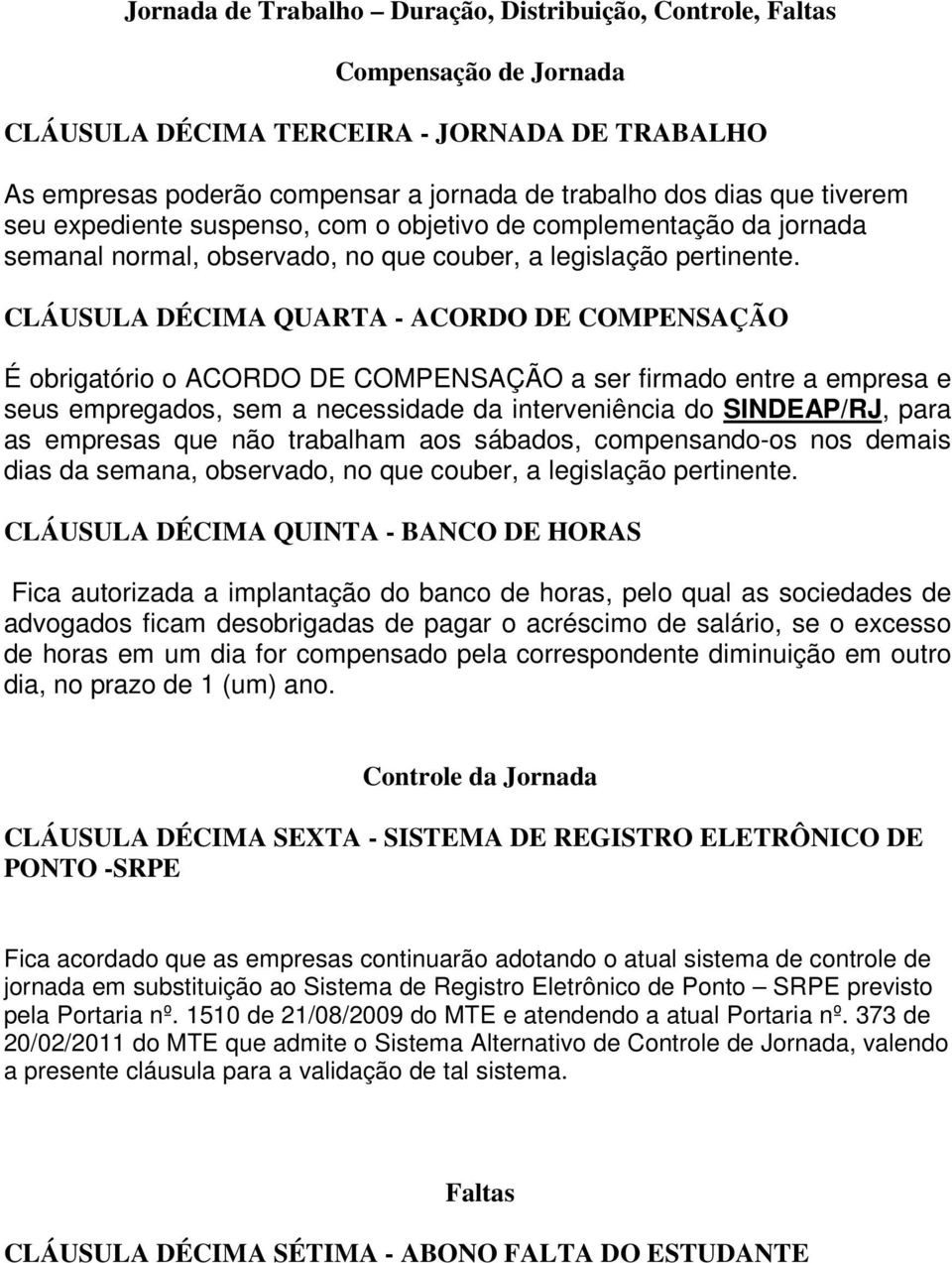 CLÁUSULA DÉCIMA QUARTA - ACORDO DE COMPENSAÇÃO É obrigatório o ACORDO DE COMPENSAÇÃO a ser firmado entre a empresa e seus empregados, sem a necessidade da interveniência do SINDEAP/RJ, para as