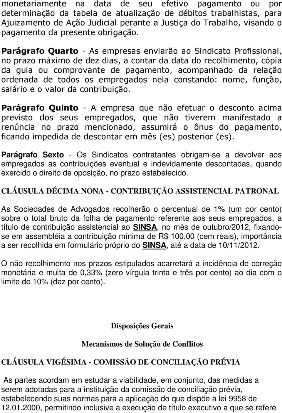 Parágrafo Quarto - As empresas enviarão ao Sindicato Profissional, no prazo máximo de dez dias, a contar da data do recolhimento, cópia da guia ou comprovante de pagamento, acompanhado da relação