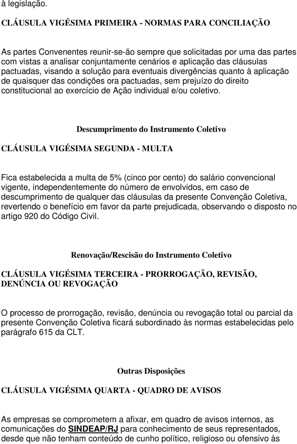 cláusulas pactuadas, visando a solução para eventuais divergências quanto à aplicação de quaisquer das condições ora pactuadas, sem prejuízo do direito constitucional ao exercício de Ação individual