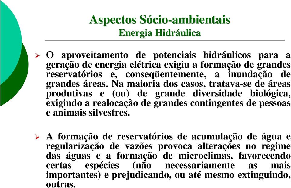 Na maioria dos casos, tratava-se de áreas produtivas e (ou) de grande diversidade biológica, exigindo a realocação de grandes contingentes de pessoas e animais