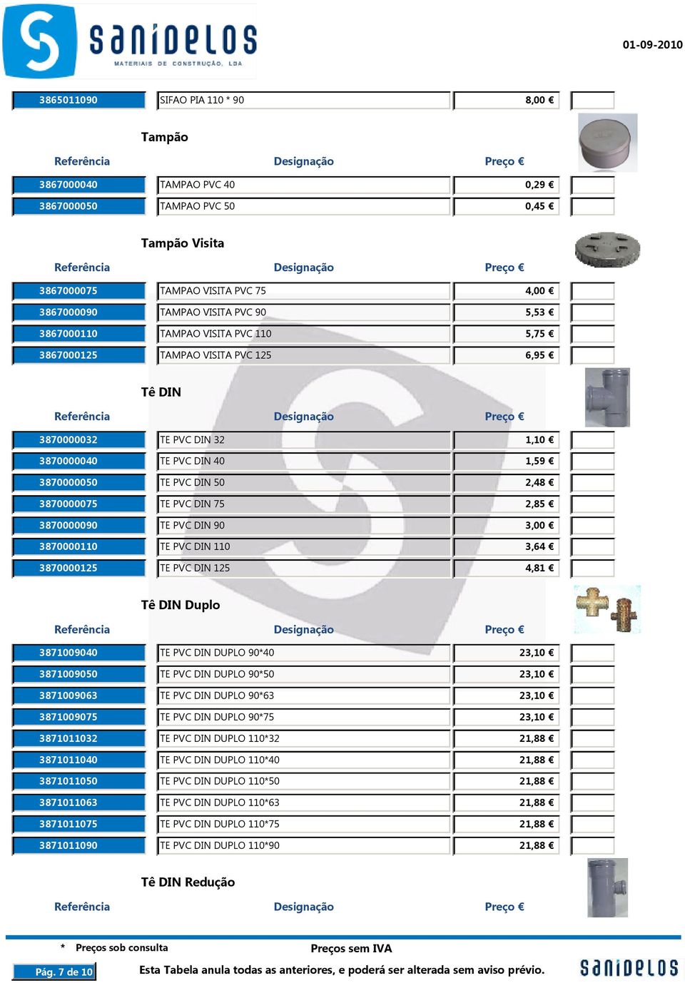 2,85 3870000090 TE PVC DIN 90 3,00 3870000110 TE PVC DIN 110 3,64 3870000125 TE PVC DIN 125 4,81 Tê DIN Duplo 3871009040 TE PVC DIN DUPLO 90*40 23,10 3871009050 TE PVC DIN DUPLO 90*50 23,10