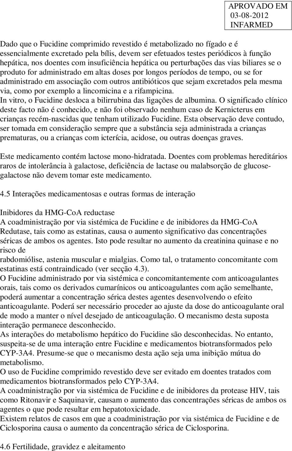 pela mesma via, como por exemplo a lincomicina e a rifampicina. In vitro, o Fucidine desloca a bilirrubina das ligações de albumina.