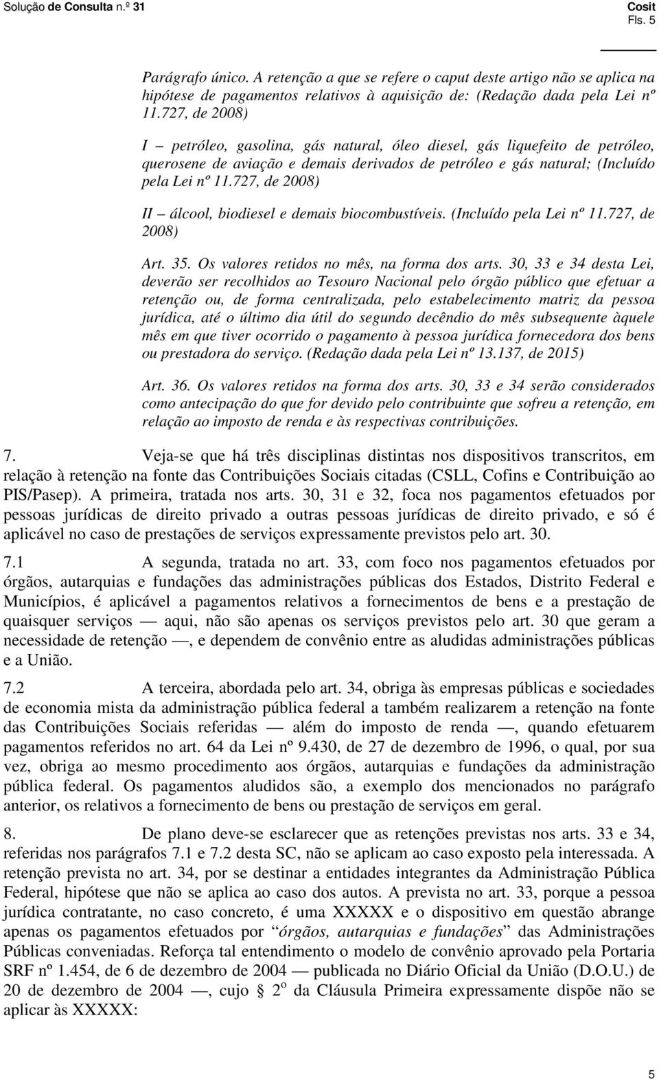 727, de 2008) II álcool, biodiesel e demais biocombustíveis. (Incluído pela Lei nº 11.727, de 2008) Art. 35. Os valores retidos no mês, na forma dos arts.