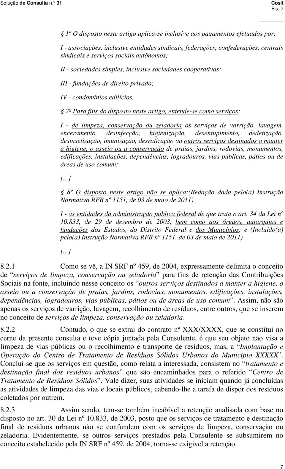 2º Para fins do disposto neste artigo, entende-se como serviços: I - de limpeza, conservação ou zeladoria os serviços de varrição, lavagem, enceramento, desinfecção, higienização, desentupimento,