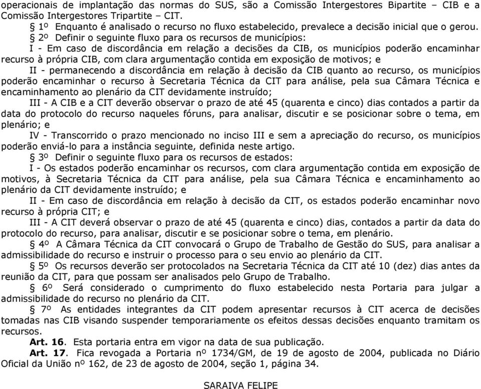 2º Definir o seguinte fluxo para os recursos de municípios: I - Em caso de discordância em relação a decisões da CIB, os municípios poderão encaminhar recurso à própria CIB, com clara argumentação