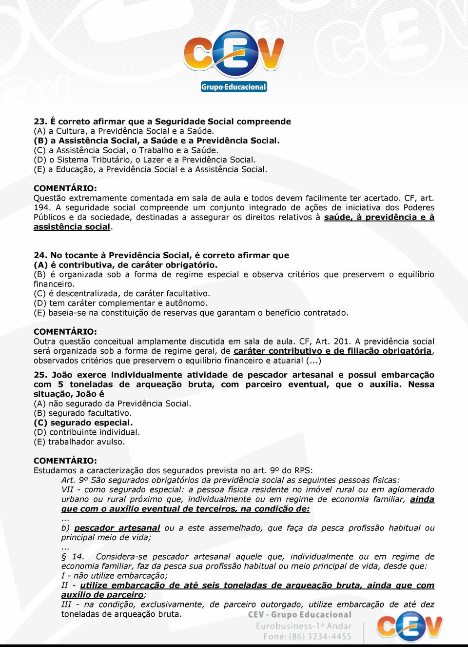 Questão extremamente comentada em sala de aula e todos devem facilmente ter acertado. CF, art. 194.