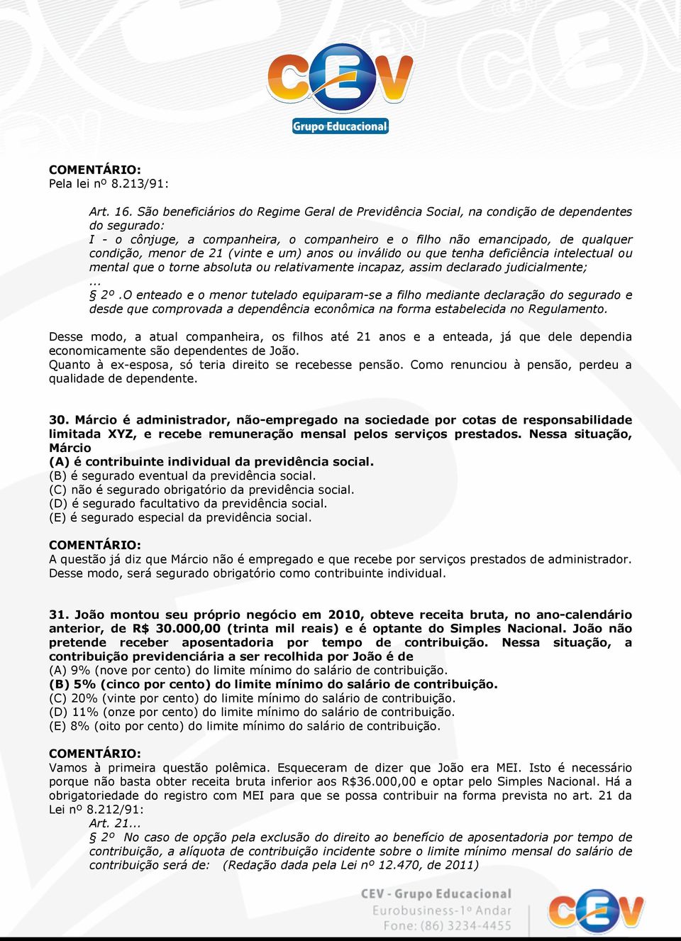 21 (vinte e um) anos ou inválido ou que tenha deficiência intelectual ou mental que o torne absoluta ou relativamente incapaz, assim declarado judicialmente;... 2º.