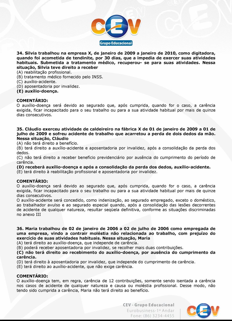 (C) auxílio-acidente. (D) aposentadoria por invalidez. (E) auxílio-doença.