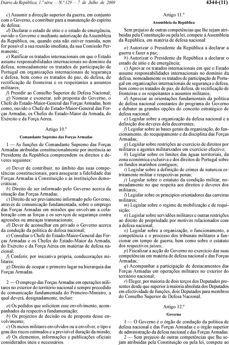 de emergência, ouvido o Governo e mediante autorização da Assembleia da República, ou, quando esta não estiver reunida, nem for possível a sua reunião imediata, da sua Comissão Permanente; e)