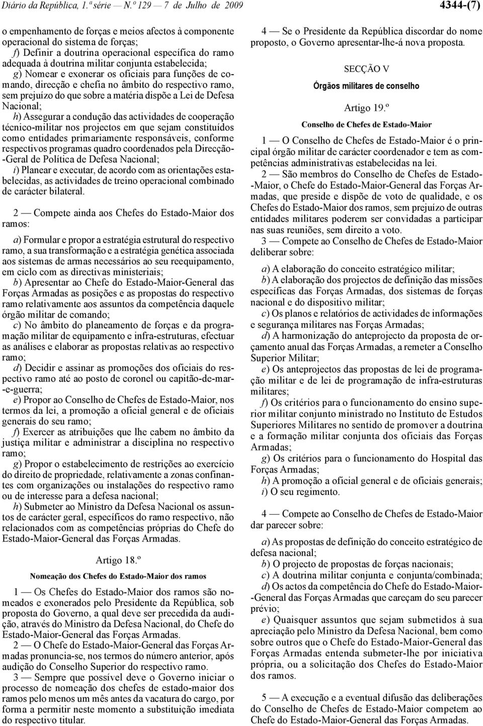 militar conjunta estabelecida; g) Nomear e exonerar os oficiais para funções de comando, direcção e chefia no âmbito do respectivo ramo, sem prejuízo do que sobre a matéria dispõe a Lei de Defesa