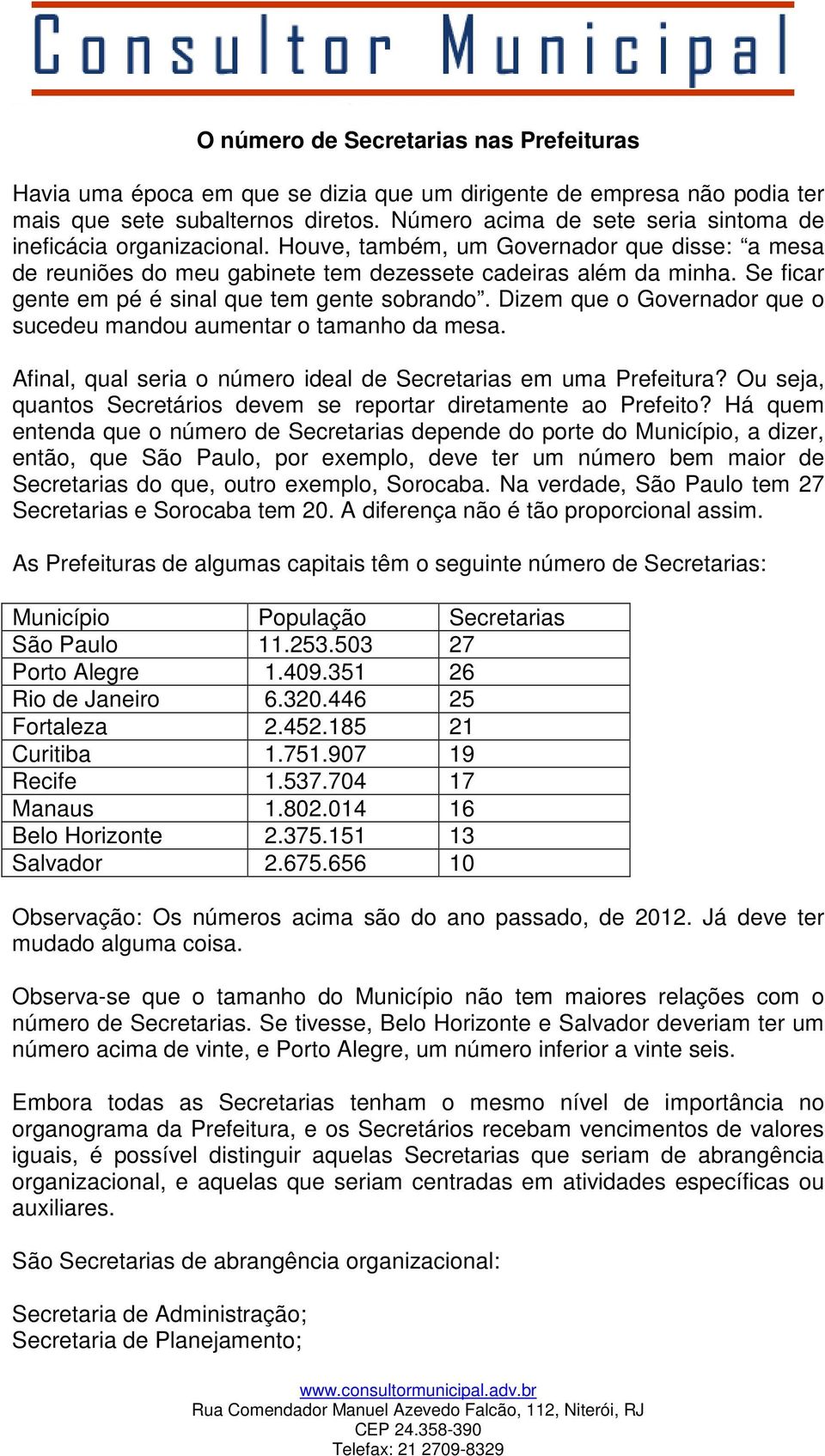 Se ficar gente em pé é sinal que tem gente sobrando. Dizem que o Governador que o sucedeu mandou aumentar o tamanho da mesa. Afinal, qual seria o número ideal de Secretarias em uma Prefeitura?