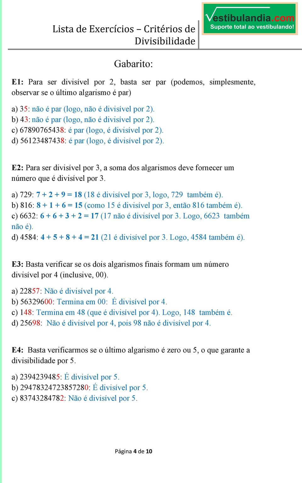 E2: Para ser divisível por 3, a soma dos algarismos deve fornecer um número que é divisível por 3. a) 729: 7 + 2 + 9 = 18 (18 é divisível por 3, logo, 729 também é).