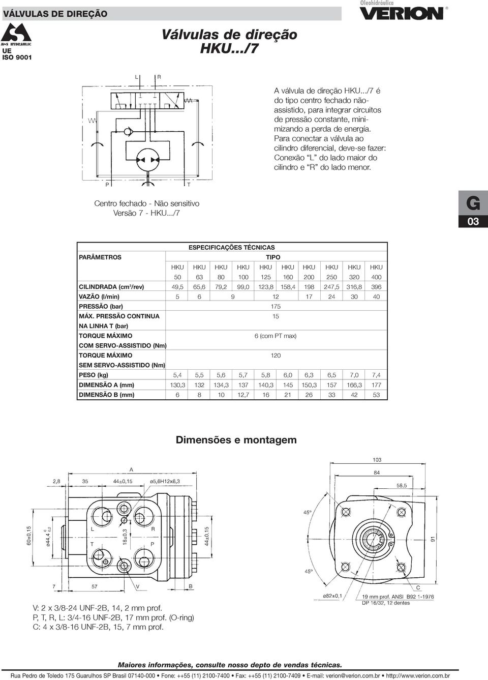 ../7 03 HKU HKU HKU HKU HKU HKU HKU HKU HKU HKU 50 63 80 100 125 160 200 250 320 400 CILINDRADA (cm 3 /rev) 49,5 65,6 79,2 99,0 123,8 158,4 198 247,5 316,8 396 VAZÃO (l/min) 5 6 9 12 17 24 30 40