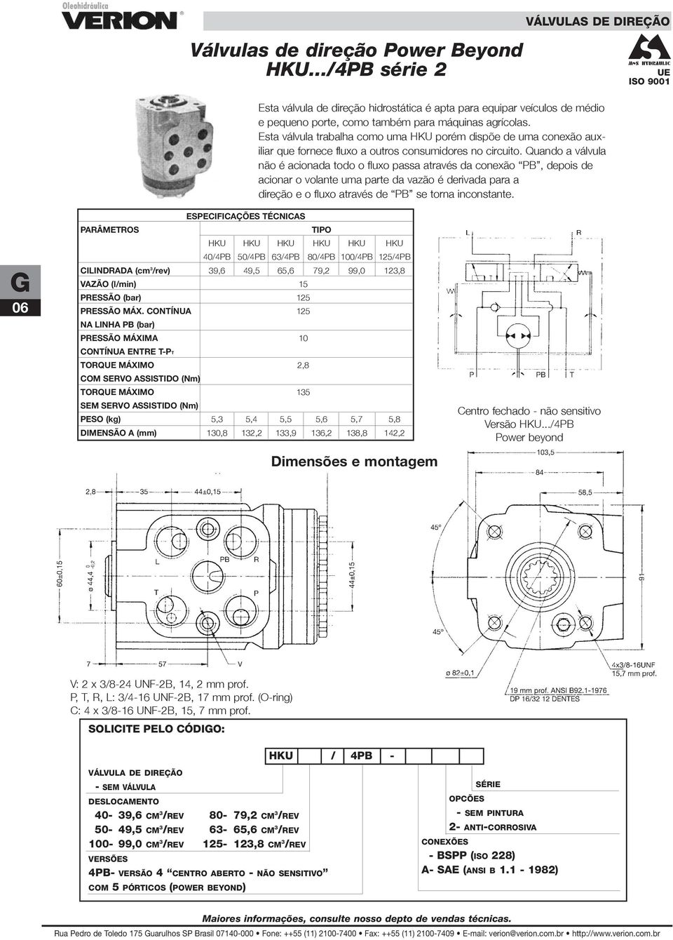 Quando a válvula não é acionada todo o fluxo passa através da conexão PB, depois de acionar o volante uma parte da vazão é derivada para a direção e o fluxo através de PB se torna inconstante.