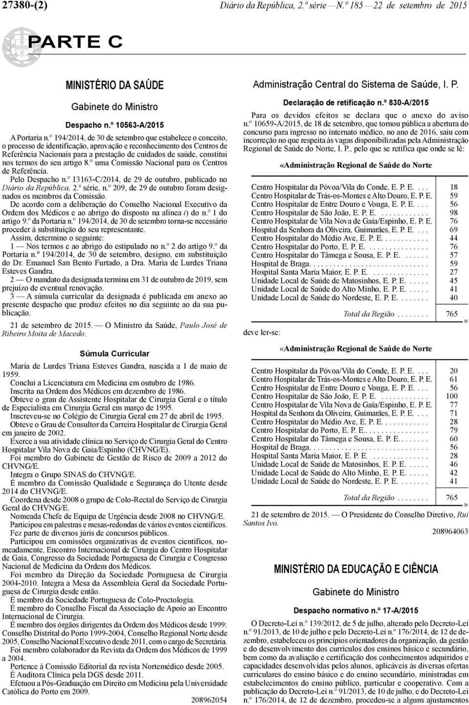 nos termos do seu artigo 8.º uma Comissão Nacional para os Centros de Referência. Pelo Despacho n.º 13163 -C/2014, de 29 de outubro, publicado no Diário da República, 2.ª série, n.