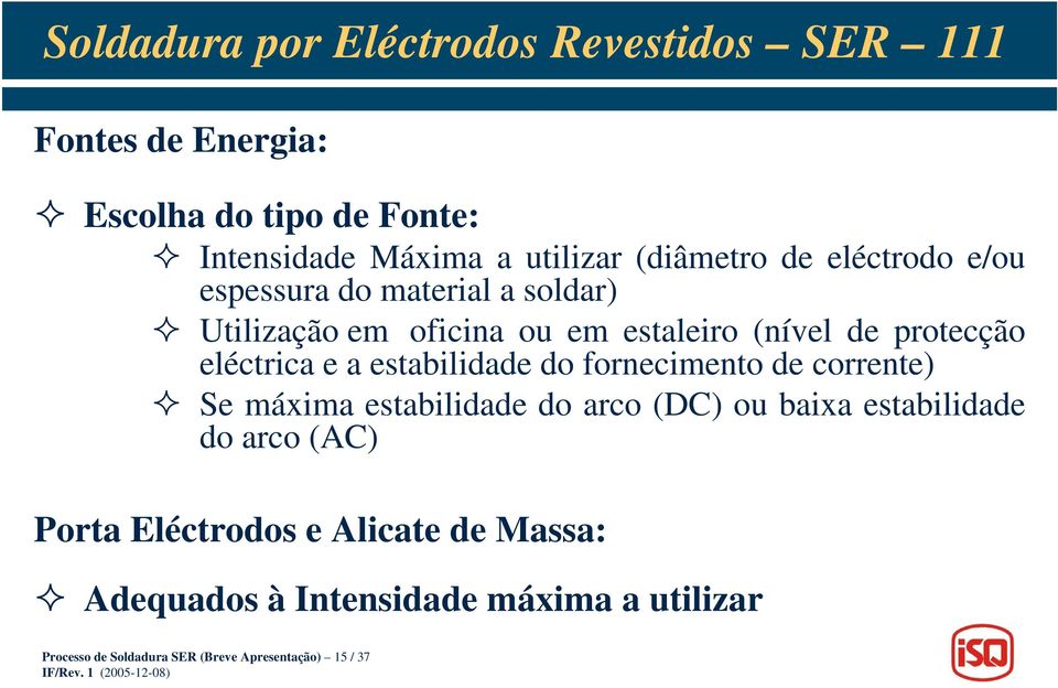 fornecimento de corrente) Se máxima estabilidade do arco (DC) ou baixa estabilidade do arco (AC) Porta