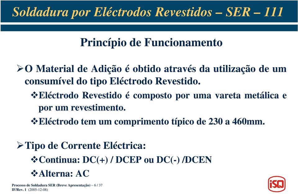 Eléctrodo Revestido é composto por uma vareta metálica e por um revestimento.