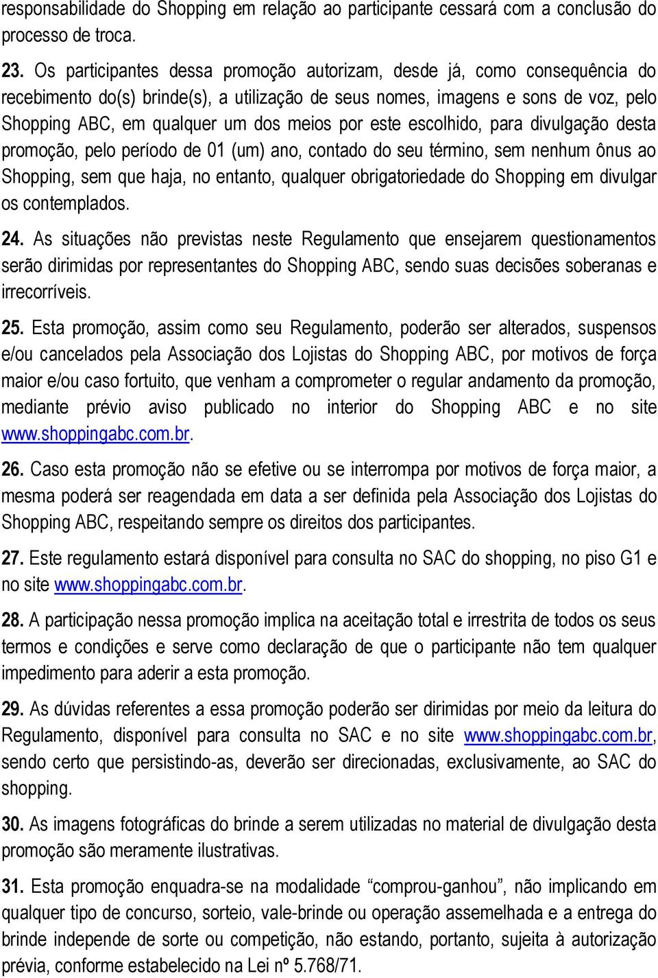 por este escolhido, para divulgação desta promoção, pelo período de 01 (um) ano, contado do seu término, sem nenhum ônus ao Shopping, sem que haja, no entanto, qualquer obrigatoriedade do Shopping em