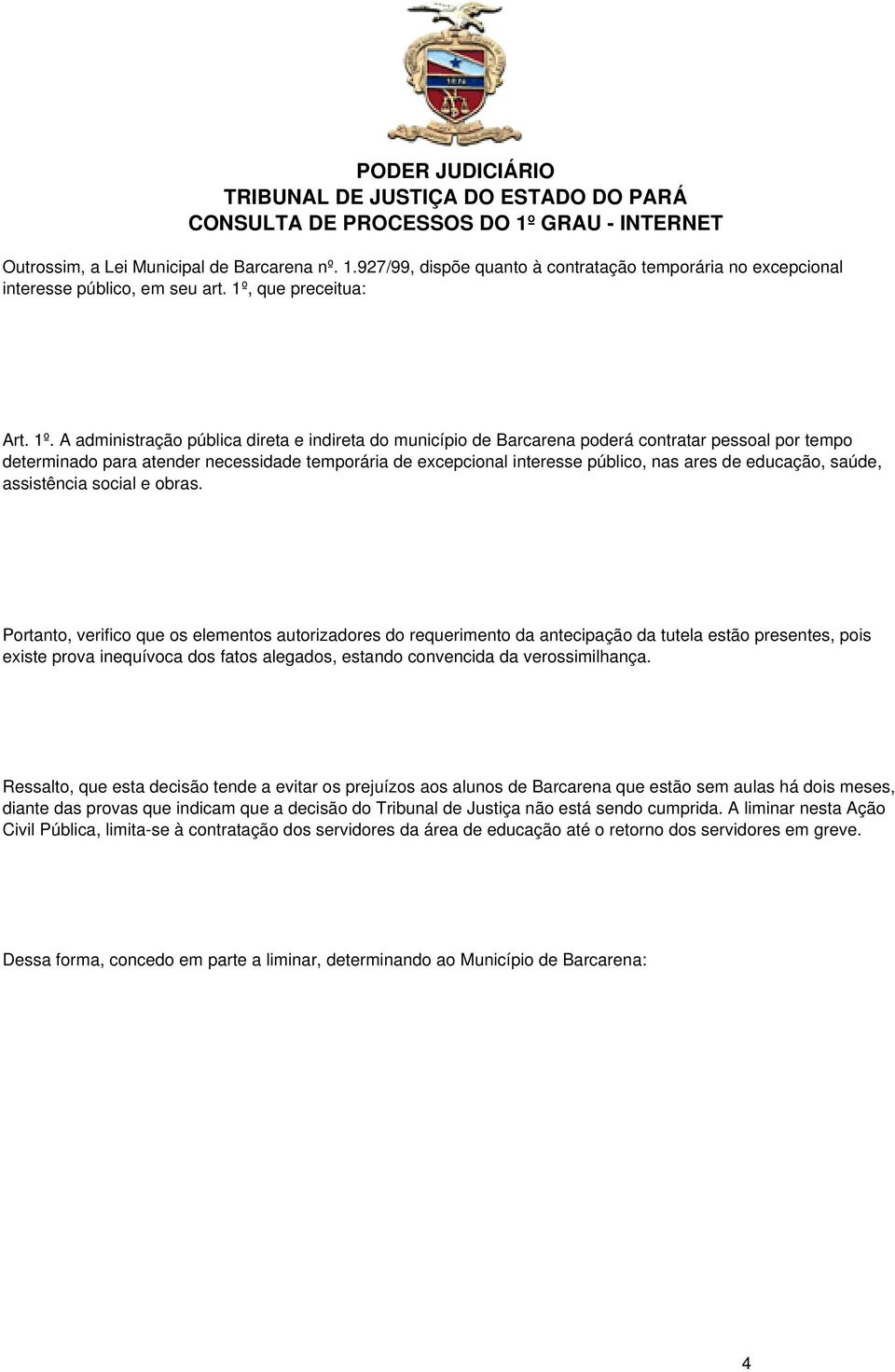 A administração pública direta e indireta do município de Barcarena poderá contratar pessoal por tempo determinado para atender necessidade temporária de excepcional interesse público, nas ares de