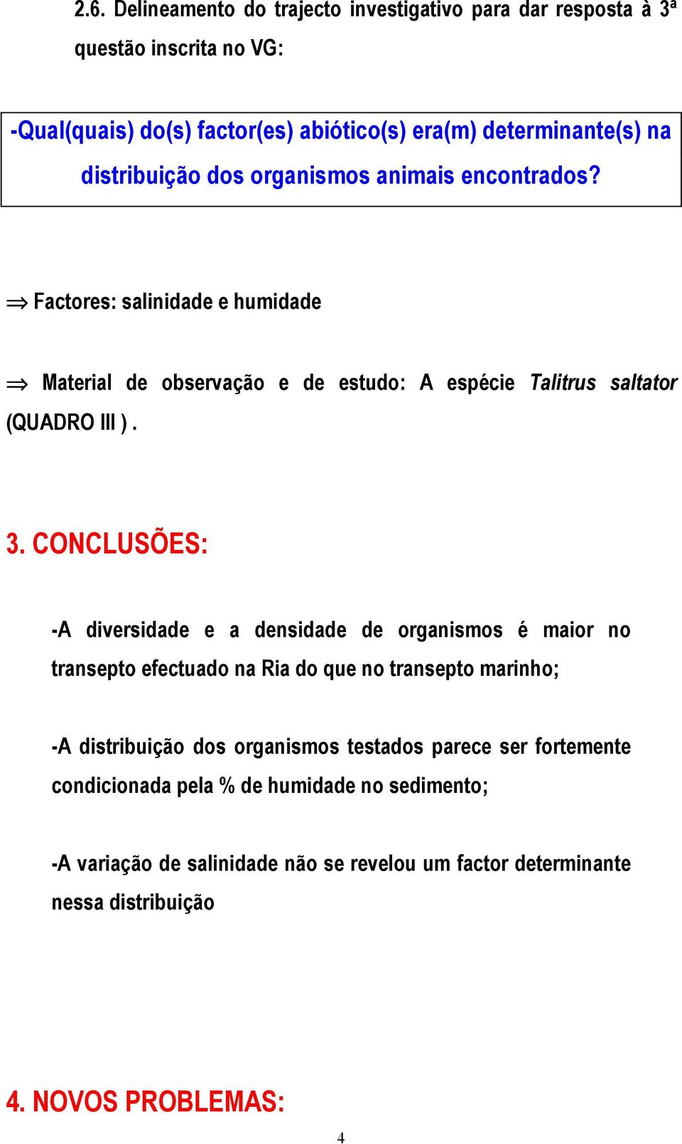 CONCLUSÕES: -A diversidade e a densidade de organismos é maior no transepto efectuado na Ria do que no transepto marinho; -A distribuição dos organismos testados