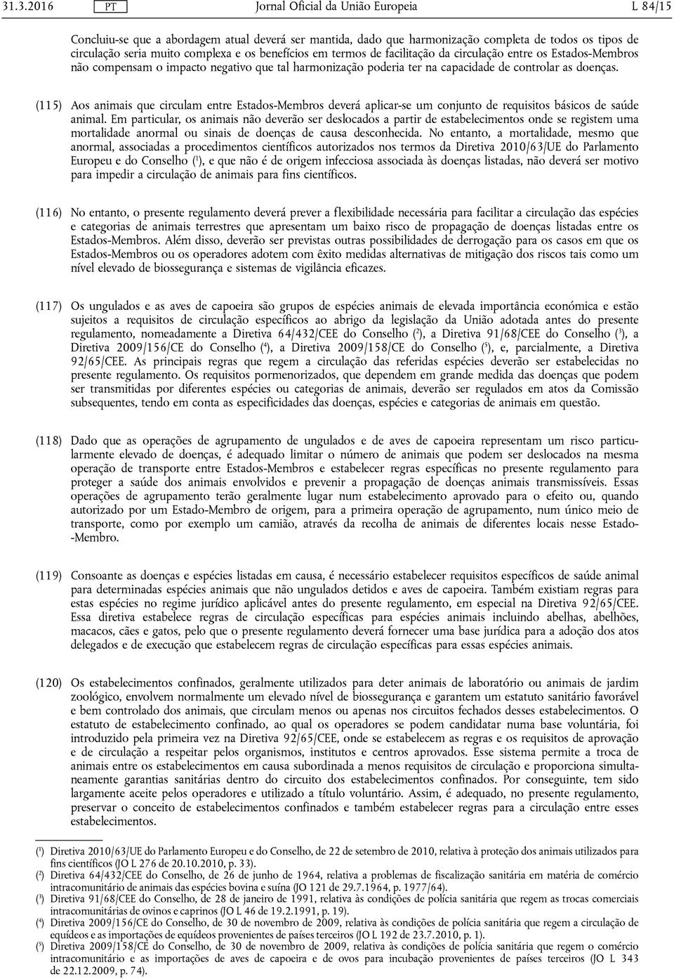 (115) Aos animais que circulam entre Estados-Membros deverá aplicar-se um conjunto de requisitos básicos de saúde animal.